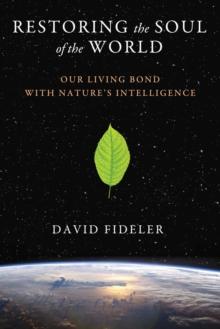 Restoring the Soul of the World : Our Living Bond with Nature's Intelligence