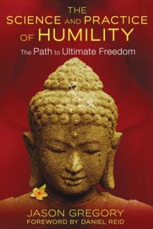 The Science and Practice of Humility : The Path to Ultimate Freedom