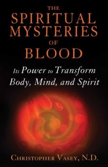 The Spiritual Mysteries of Blood : Its Power to Transform Body, Mind, and Spirit