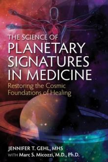 The Science of Planetary Signatures in Medicine : Restoring the Cosmic Foundations of Healing