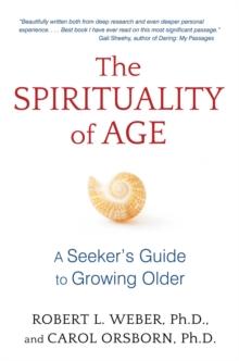 The Spirituality of Age : A Seeker's Guide to Growing Older