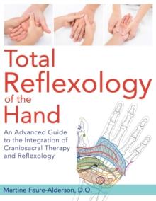 Total Reflexology of the Hand : An Advanced Guide to the Integration of Craniosacral Therapy and Reflexology