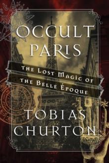 Occult Paris : The Lost Magic of the Belle Epoque