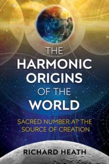 The Harmonic Origins of the World : Sacred Number at the Source of Creation