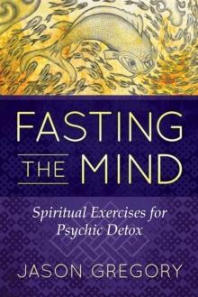 Fasting the Mind : Spiritual Exercises for Psychic Detox