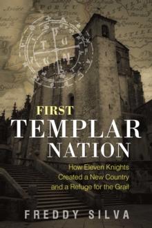 First Templar Nation : How Eleven Knights Created a New Country and a Refuge for the Grail