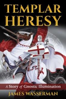 Templar Heresy : A Story of Gnostic Illumination