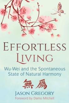 Effortless Living : Wu-Wei and the Spontaneous State of Natural Harmony