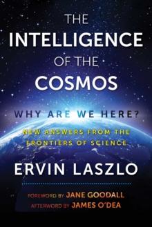 The Intelligence of the Cosmos : Why Are We Here? New Answers from the Frontiers of Science