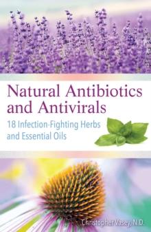 Natural Antibiotics and Antivirals : 18 Infection-Fighting Herbs and Essential Oils