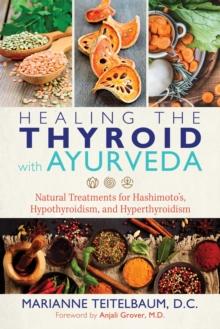 Healing the Thyroid with Ayurveda : Natural Treatments for Hashimoto's, Hypothyroidism, and Hyperthyroidism