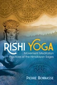 Rishi Yoga : Movement Meditation Practices of the Himalayan Sages