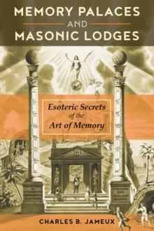 Memory Palaces and Masonic Lodges : Esoteric Secrets of the Art of Memory