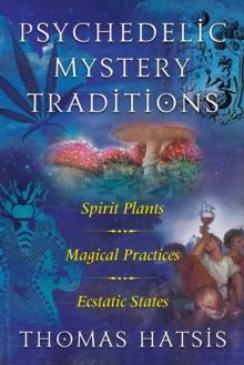 Psychedelic Mystery Traditions : Spirit Plants, Magical Practices, and Ecstatic States