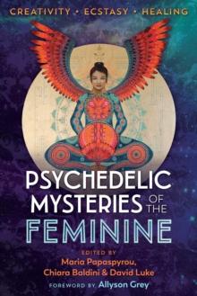 Psychedelic Mysteries of the Feminine : Creativity, Ecstasy, and Healing