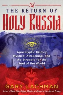 The Return of Holy Russia : Apocalyptic History, Mystical Awakening, and the Struggle for the Soul of the World