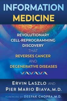 Information Medicine : The Revolutionary Cell-Reprogramming Discovery that Reverses Cancer and Degenerative Diseases