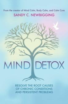 Mind Detox : Discover and Resolve the Root Causes of Chronic Conditions and Persistent Problems