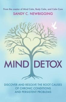 Mind Detox : Discover and Resolve the Root Causes of Chronic Conditions and Persistent Problems