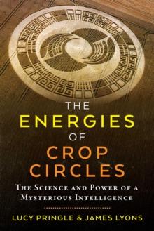 The Energies of Crop Circles : The Science and Power of a Mysterious Intelligence