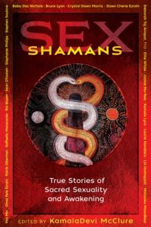 Sex Shamans : True Stories of Sacred Sexuality and Awakening