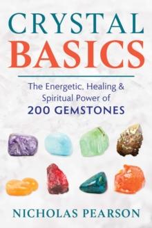 Crystal Basics : The Energetic, Healing, and Spiritual Power of 200 Gemstones