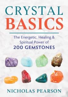 Crystal Basics : The Energetic, Healing, and Spiritual Power of 200 Gemstones