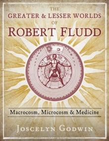 The Greater and Lesser Worlds of Robert Fludd : Macrocosm, Microcosm, and Medicine