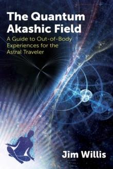 The Quantum Akashic Field : A Guide to Out-of-Body Experiences for the Astral Traveler