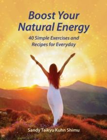 Boost Your Natural Energy : 40 Simple Exercises and Recipes for Everyday