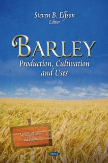 Barley : Production, Cultivation and Uses