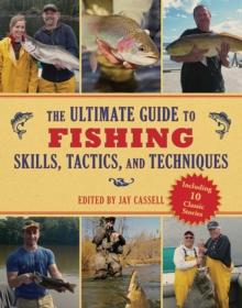 The Ultimate Guide to Fishing Skills, Tactics, and Techniques : A Comprehensive Guide to Catching Bass, Trout, Salmon, Walleyes, Panfish, Saltwater Gamefish, and Much More