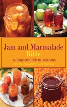 The Jam and Marmalade Bible : A Complete Guide to Preserving