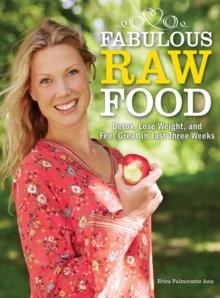 Fabulous Raw Food : Detox, Lose Weight, and Feel Great in Just Three Weeks!