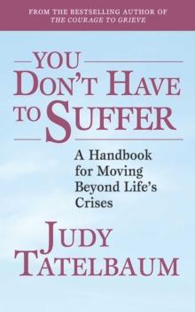 You Don't Have to Suffer : A Handbook for Moving Beyond Life's Crises