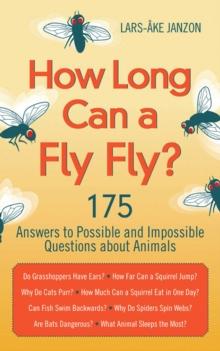 How Long Can a Fly Fly? : 175 Answers to Possible and Impossible Questions about Animals