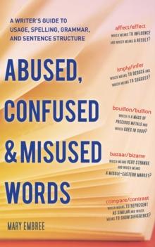 Abused, Confused, and Misused Words : A Writer's Guide to Usage, Spelling, Grammar, and Sentence Structure