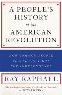 A People's History of the American Revolution : How Common People Shaped the Fight for Independence