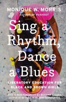 Sing A Rhythm, Dance A Blues : Education for the Liberation of Black and Brown Girls