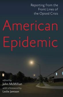 American Epidemic : Reporting from the Front Lines of the Opioid Crisis