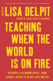 Teaching When the World Is on Fire : Authentic Classroom Advice, from Climate Justice to Black Lives Matter