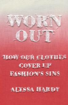 Worn Out : How Our Clothes Cover Up Fashions Sins