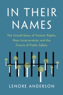 In Their Names : The Untold Story of Victims Rights, Mass Incarceration, and the Future of Public Safety