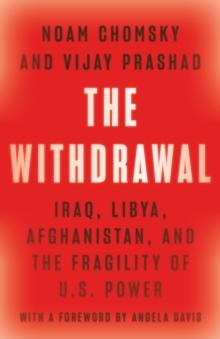 The Withdrawal : Iraq, Libya, Afghanistan, and the Fragility of U.S. Power