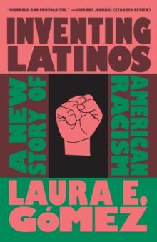 Inventing Latinos : A New Story of American Racism