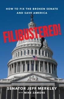 Filibustered! : How the Senate Broke America-and How We Can Restore Our Government