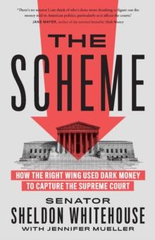 The Scheme : How the Right Wing Used Dark Money to Capture the Supreme Court