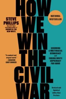 How We Win the Civil War : Securing a Multiracial Democracy and Ending White Supremacy for Good