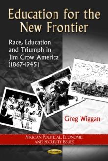 Education for the New Frontier : Race, Education and Triumph in Jim Crow America (1867-1945)