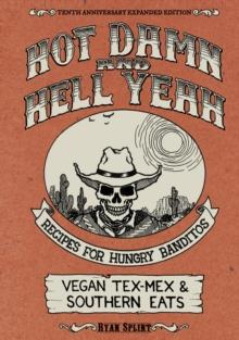 Hot Damn & Hell Yeah : Recipes for Hungry Banditos, 10th Anniversary Expanded Edition